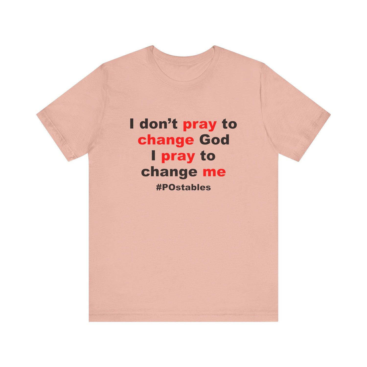 I Don’t Pray to Change God Unisex Shirt