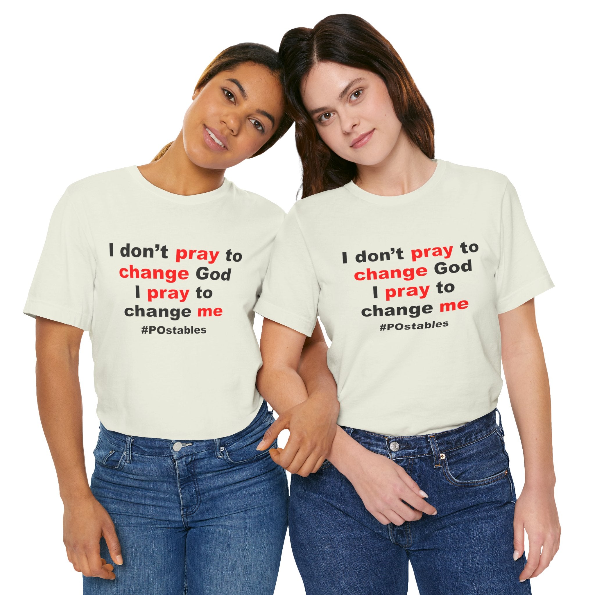 I Don’t Pray to Change God Unisex Shirt