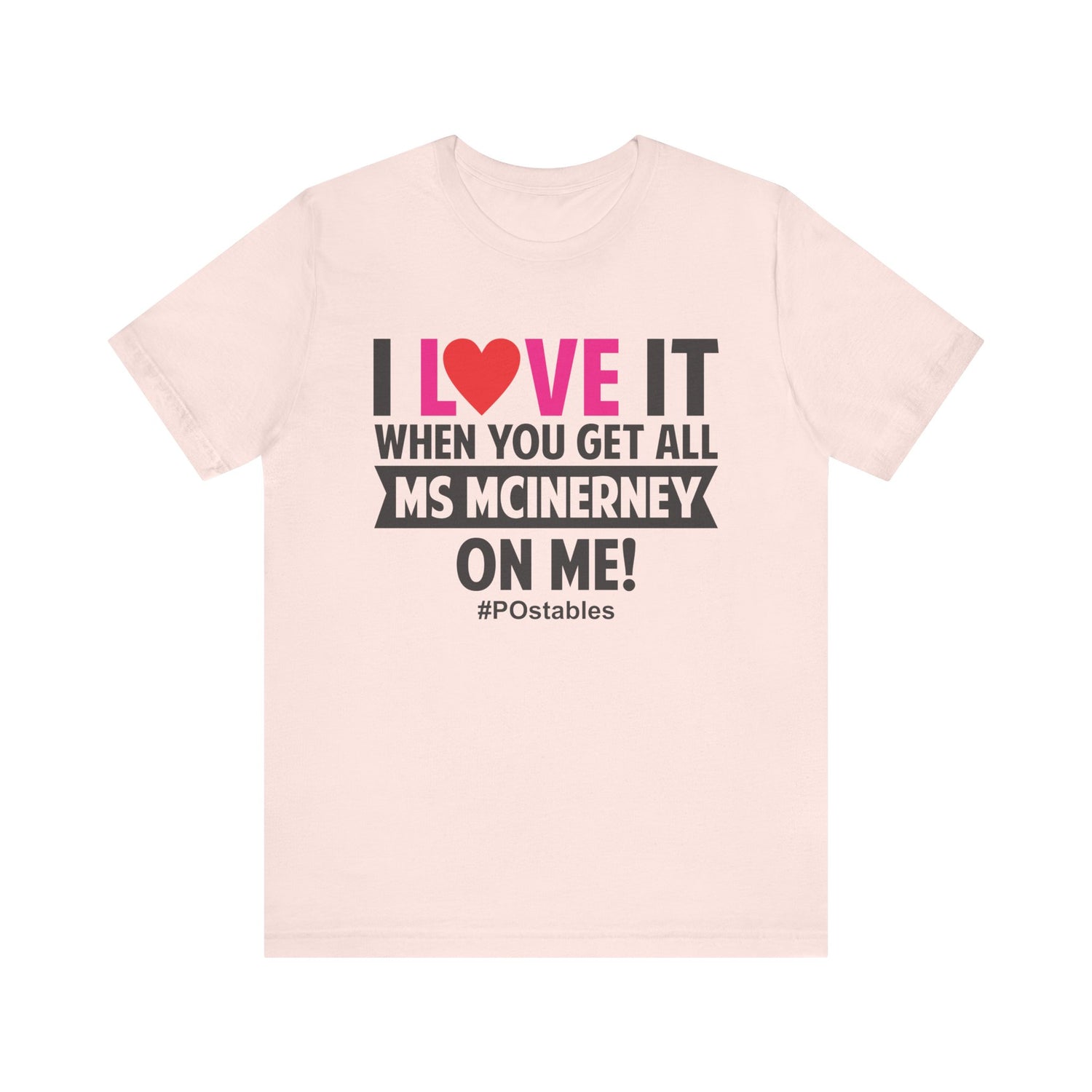 I Love It When You Get All MS MCINERNEY On Me! Unisex Shirt