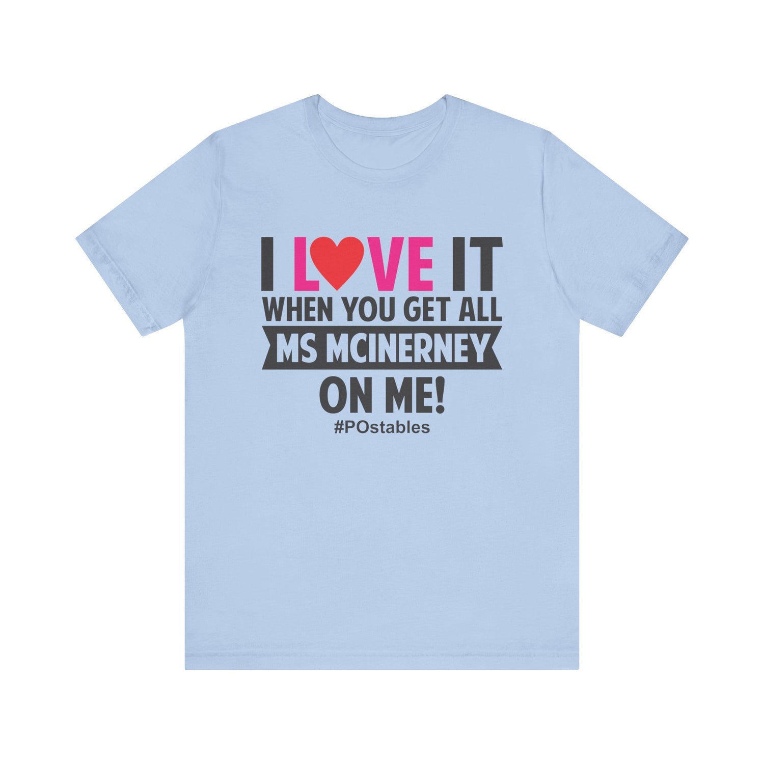 I Love It When You Get All MS MCINERNEY On Me! Unisex Shirt
