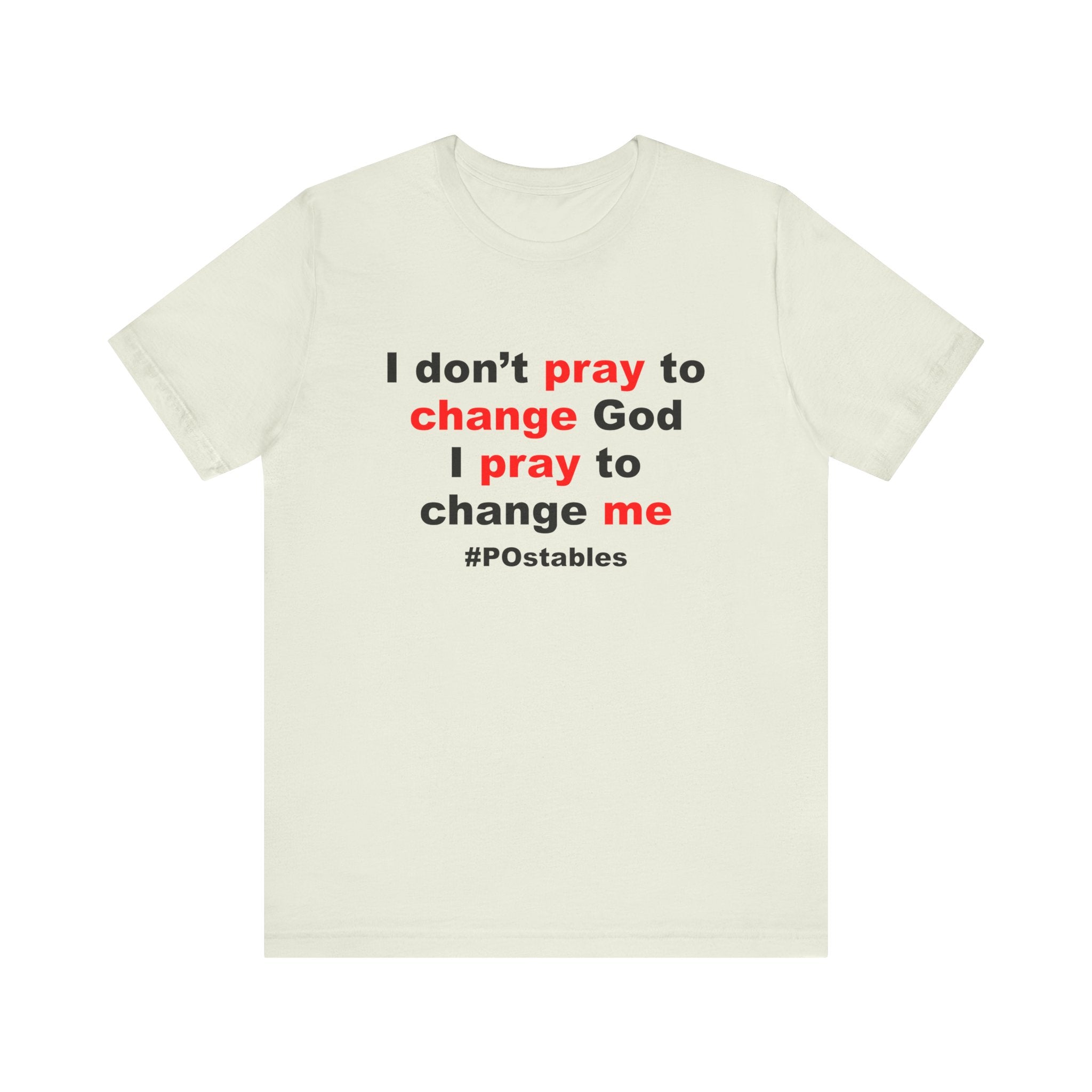 I Don’t Pray to Change God Unisex Shirt