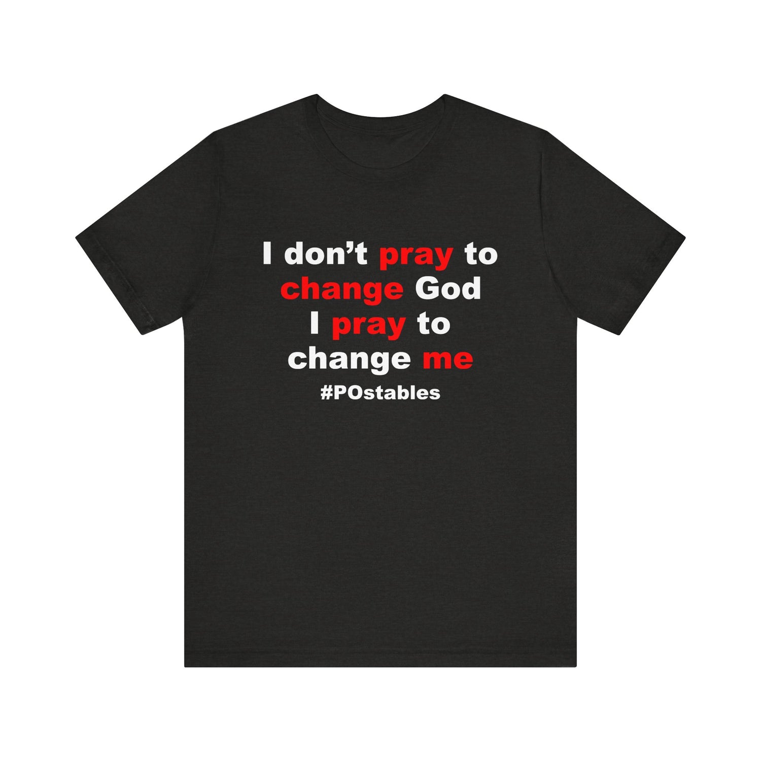 I Don’t Pray to Change God Unisex Shirt