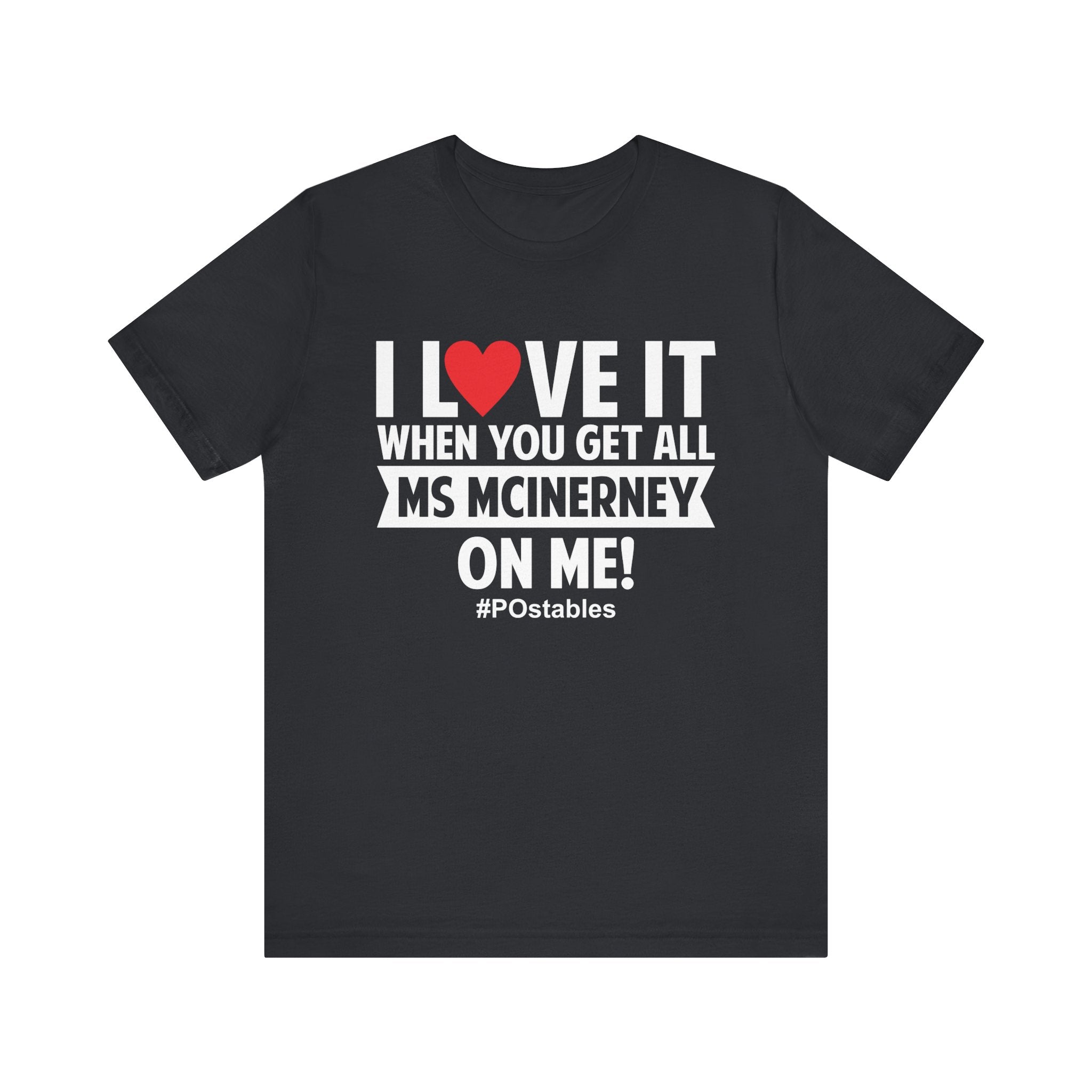 I Love It When You Get All MS MCINERNEY On Me! Unisex Shirt