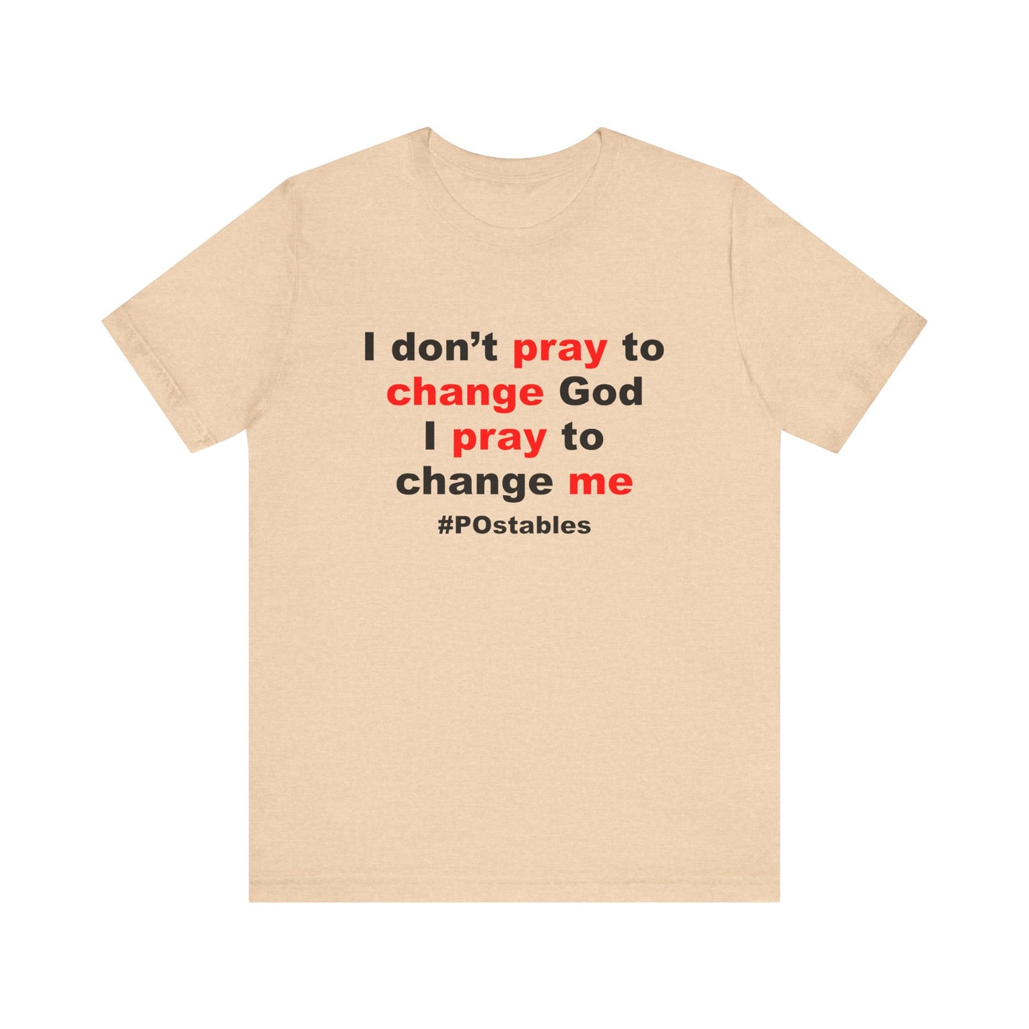 I Don’t Pray to Change God Unisex Shirt