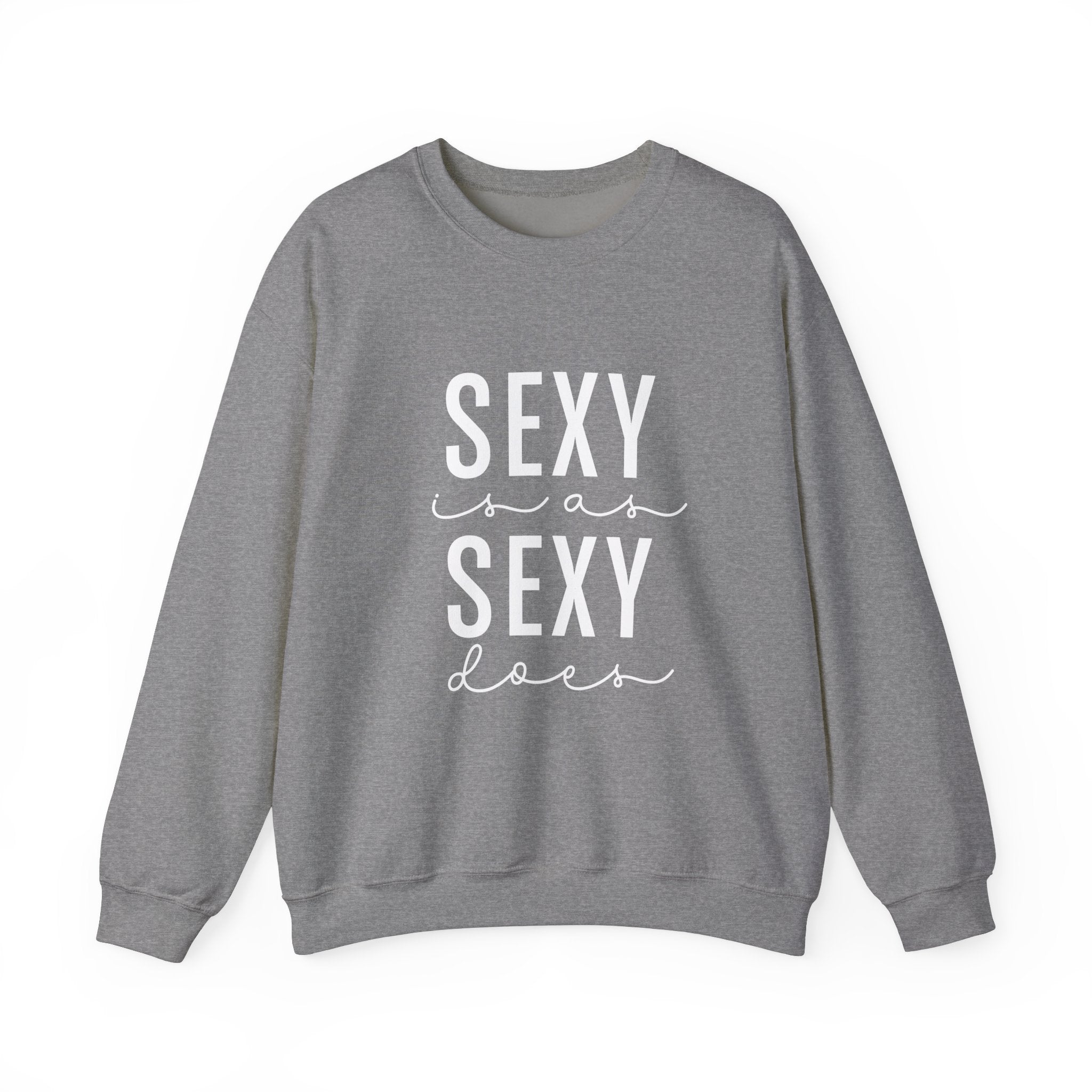 Sexy is as Sexy Does Unisex Sweatshirt