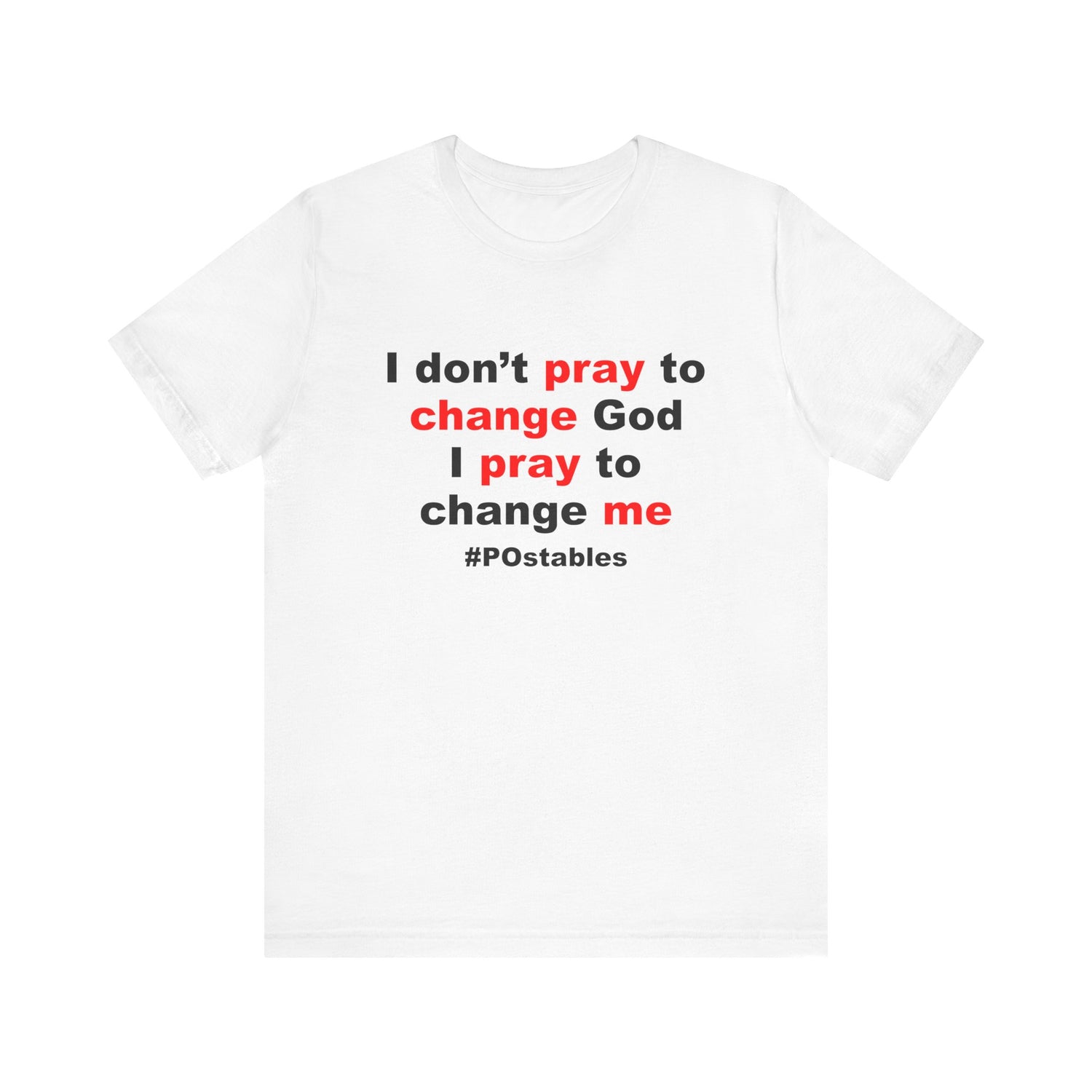 I Don’t Pray to Change God Unisex Shirt