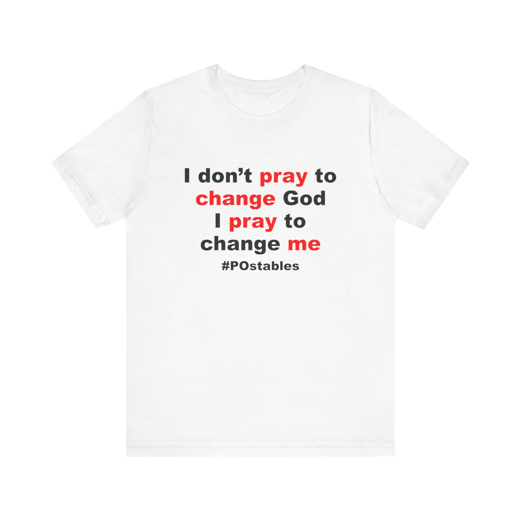 I Don’t Pray to Change God Unisex Shirt
