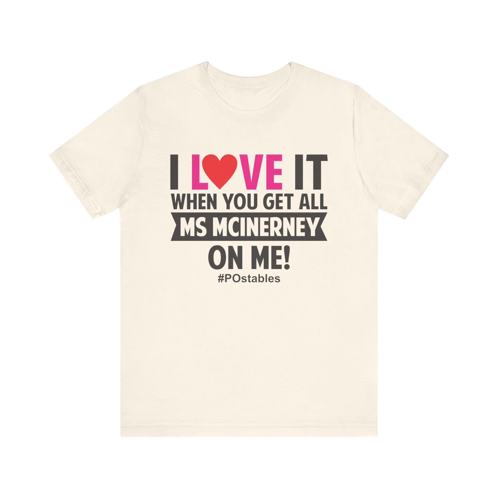 I Love It When You Get All MS MCINERNEY On Me! Unisex Shirt