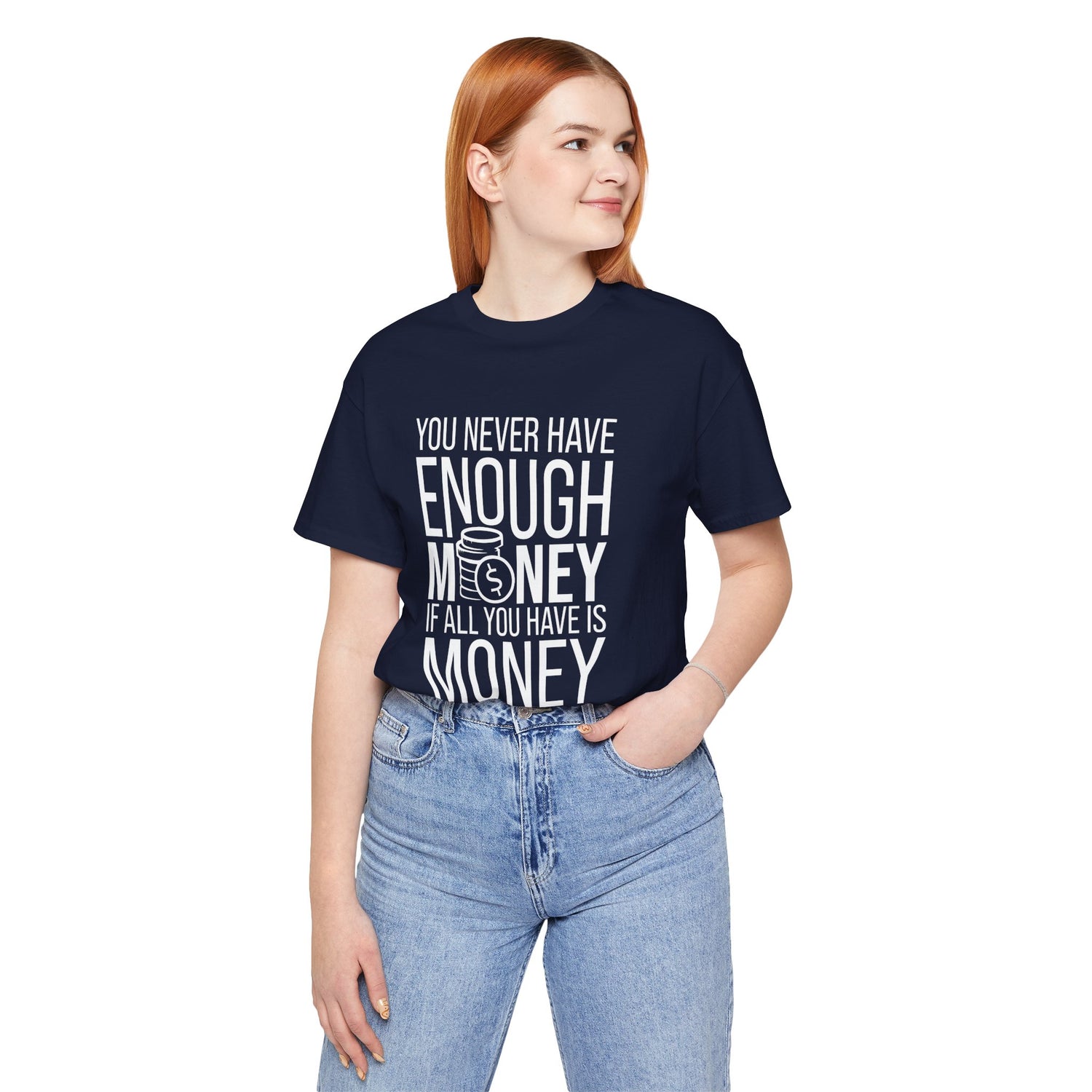 You Never Have Enough Money If All You Have Is Money Unisex Shirt