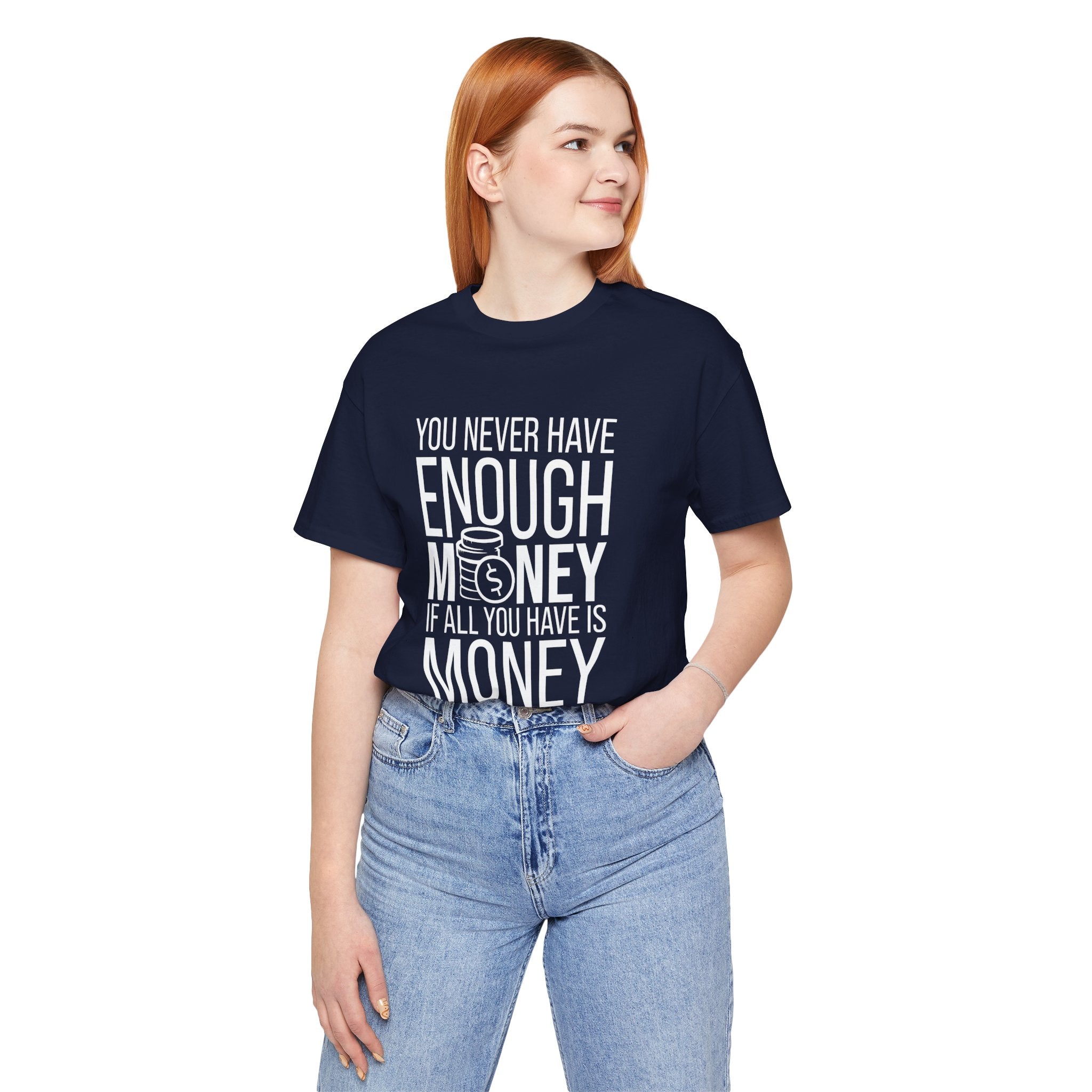 You Never Have Enough Money If All You Have Is Money Unisex Shirt