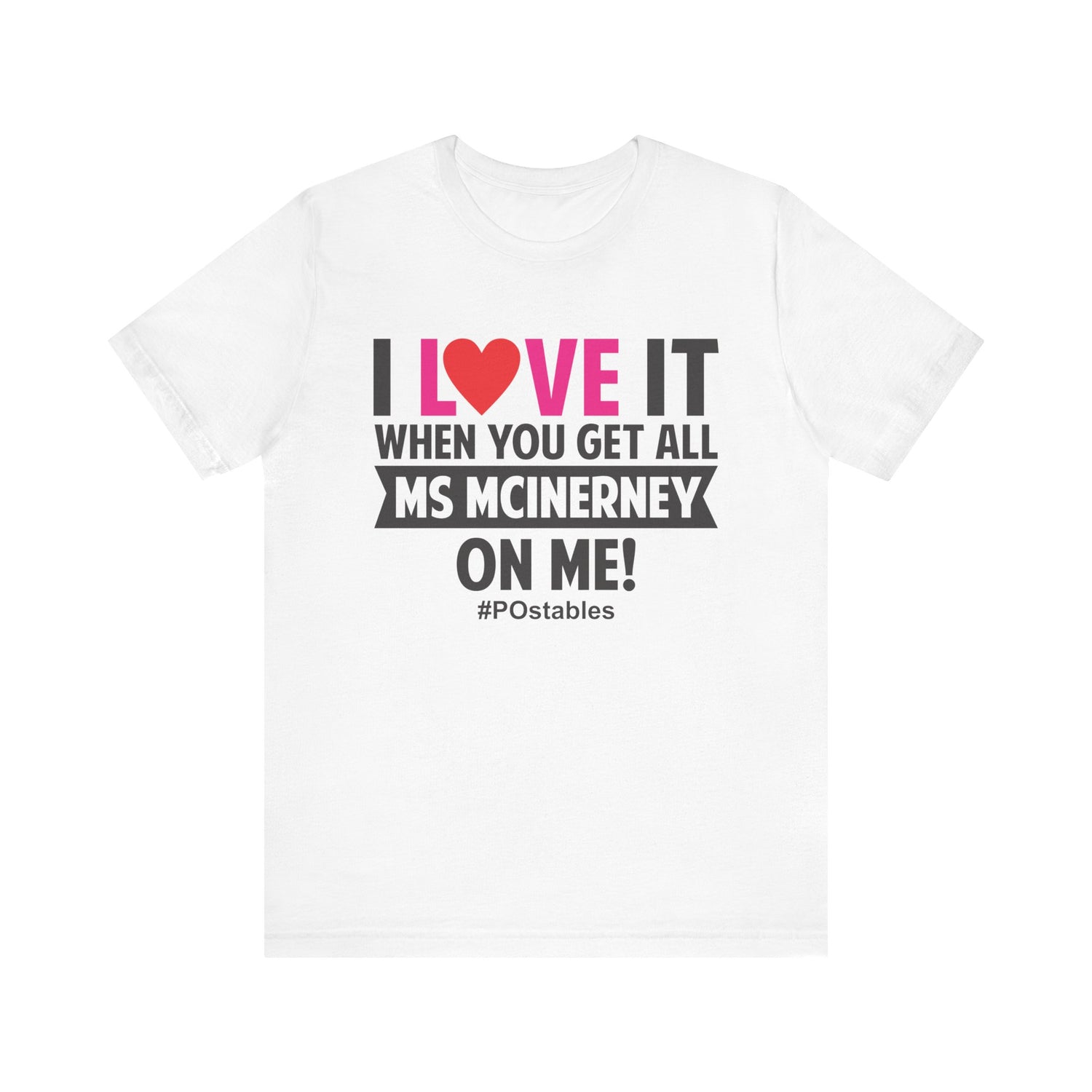 I Love It When You Get All MS MCINERNEY On Me! Unisex Shirt