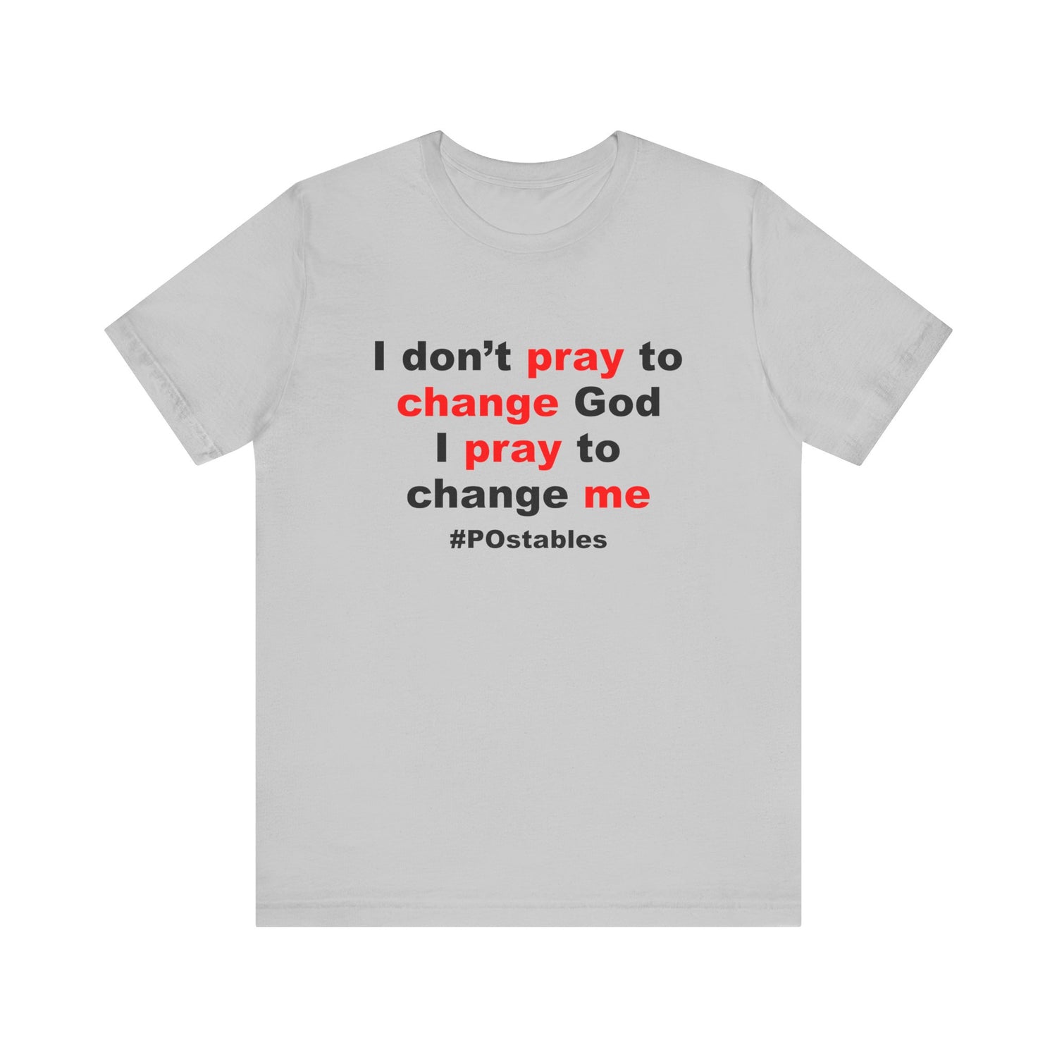 I Don’t Pray to Change God Unisex Shirt