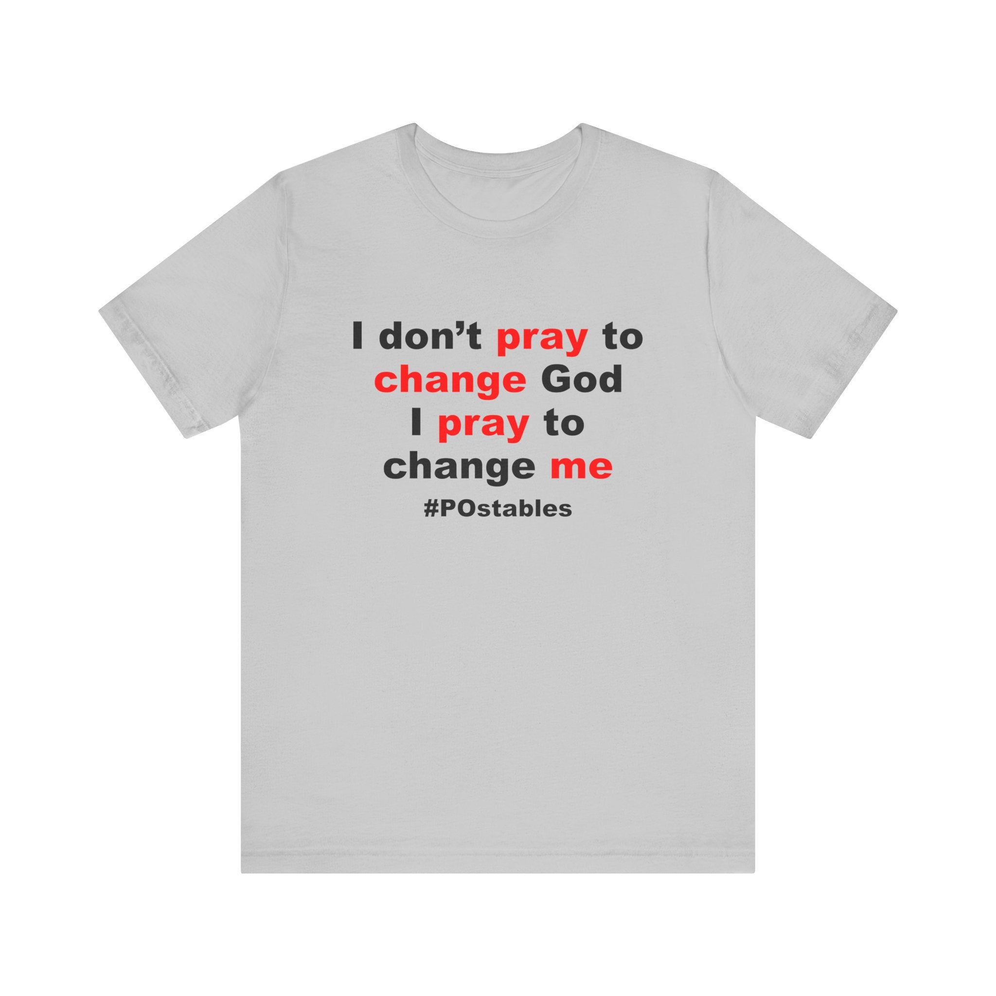 I Don’t Pray to Change God Unisex Shirt