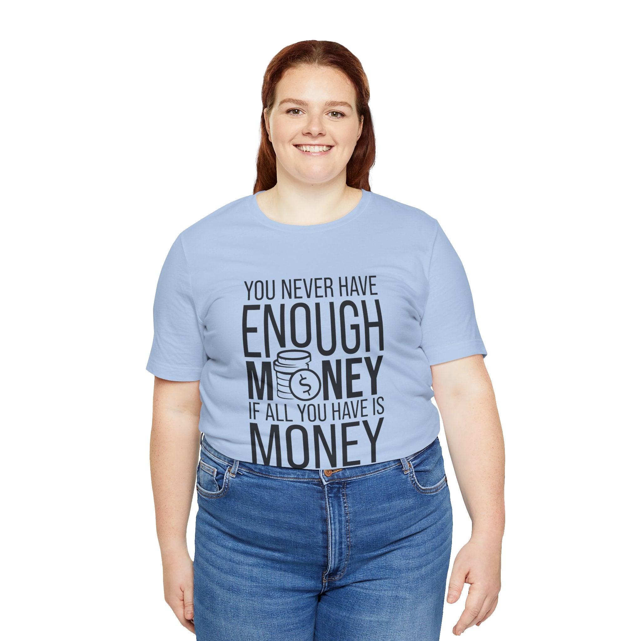You Never Have Enough Money If All You Have Is Money Unisex Shirt