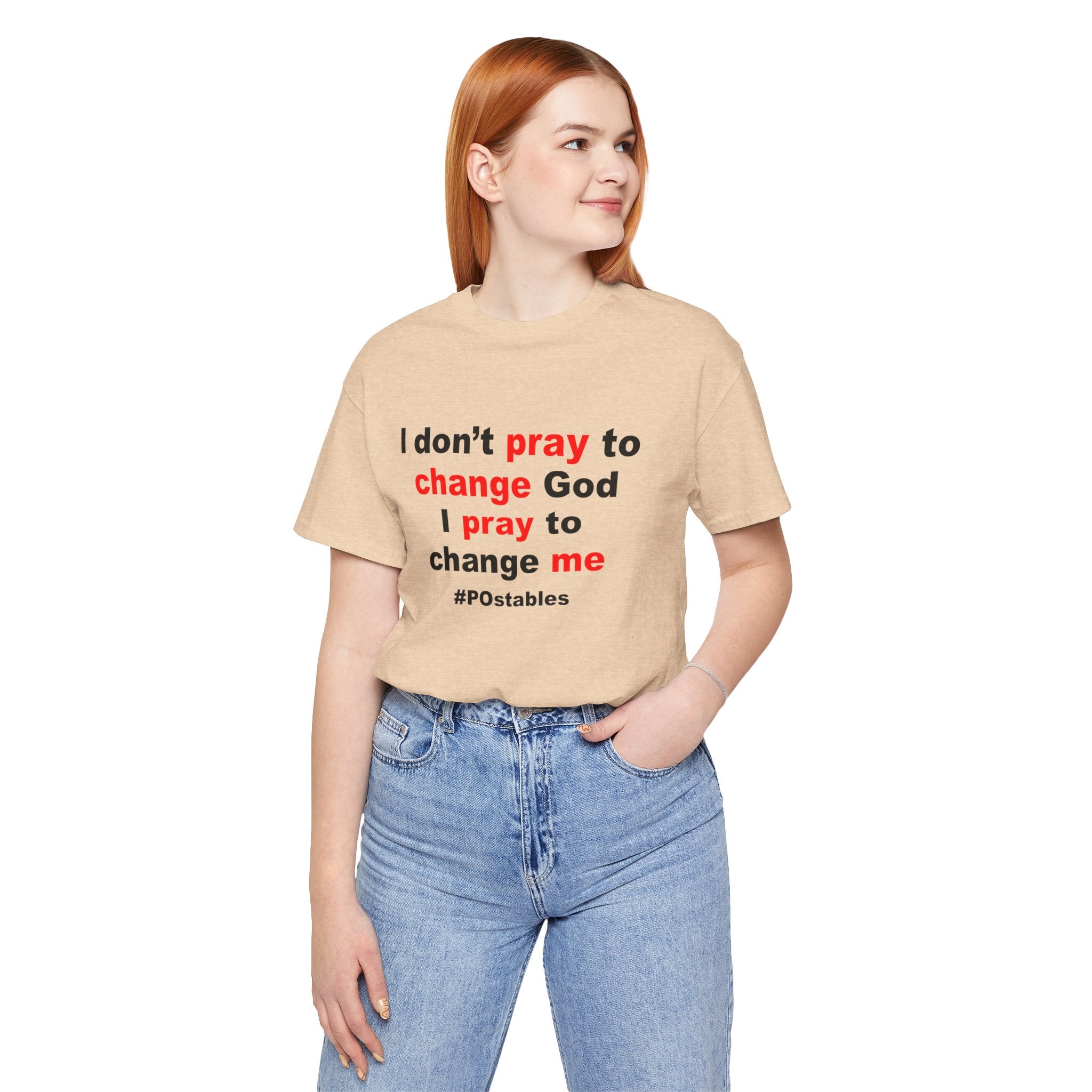 I Don’t Pray to Change God Unisex Shirt