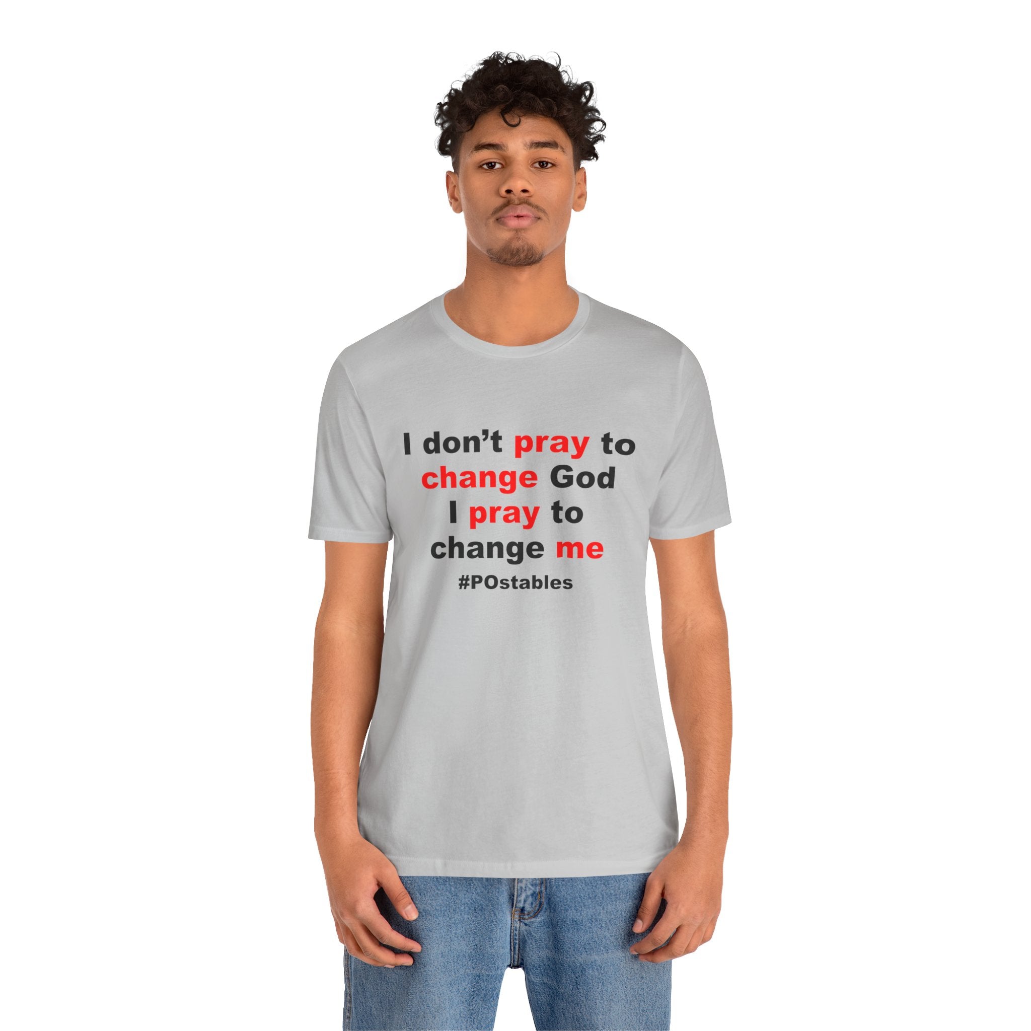 I Don’t Pray to Change God Unisex Shirt
