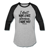 I Don't Want A Nice Woman I Want You! B2 Baseball T-Shirt - heather gray/black