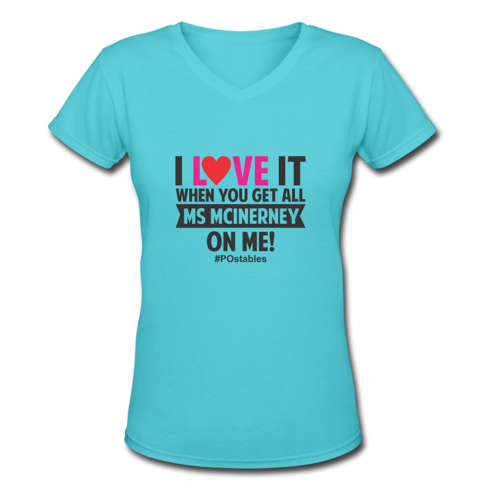 I Love It When You Get All Ms McInerney On Me! B Women's V-Neck T-Shirt - aqua