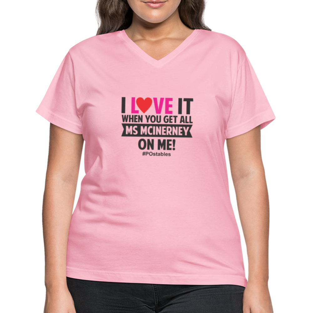 I Love It When You Get All Ms McInerney On Me! B Women's V-Neck T-Shirt - pink