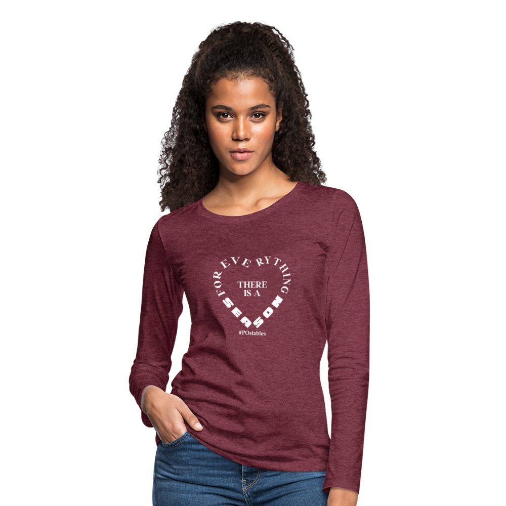 For Everything There is a Season W Women's Premium Long Sleeve T-Shirt - heather burgundy