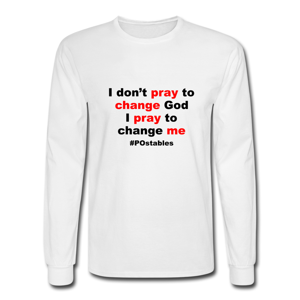 I Don't Pray To Change God I Pray To Change Me B Men's Long Sleeve T-Shirt - white