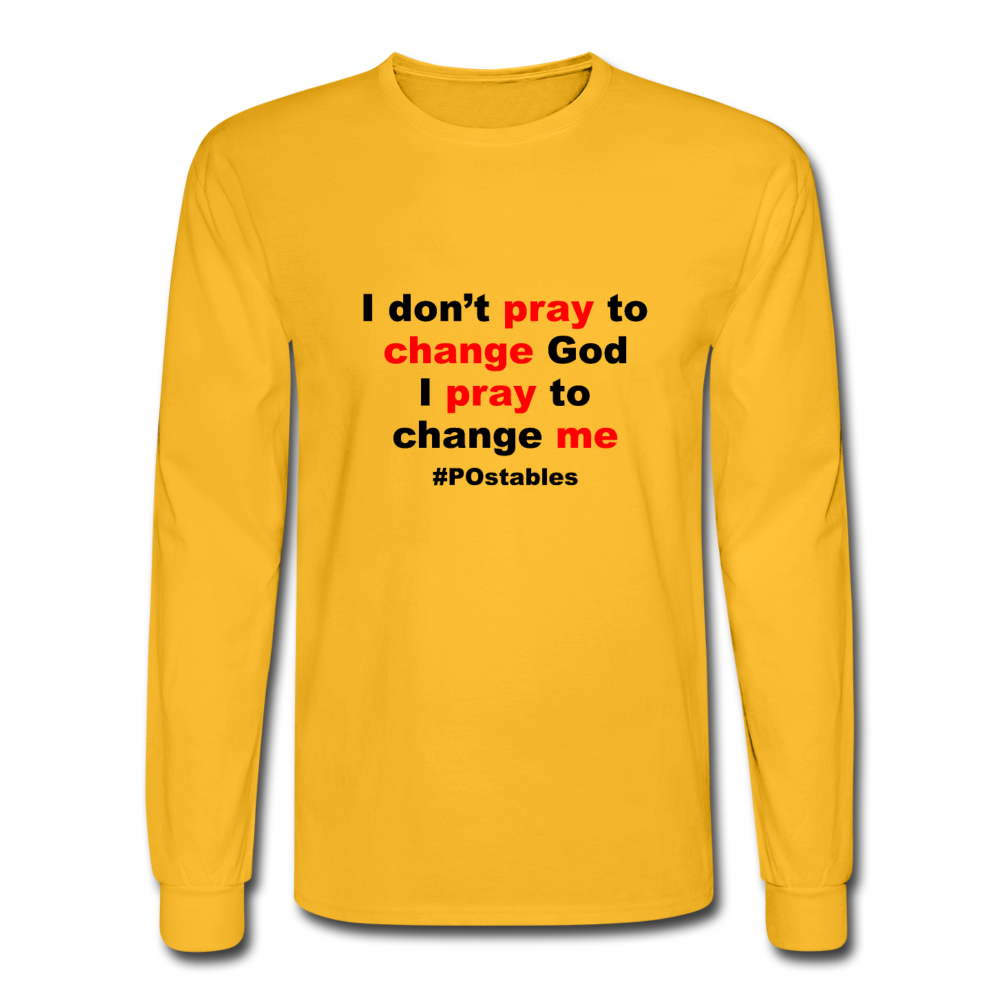 I Don't Pray To Change God I Pray To Change Me B Men's Long Sleeve T-Shirt - gold