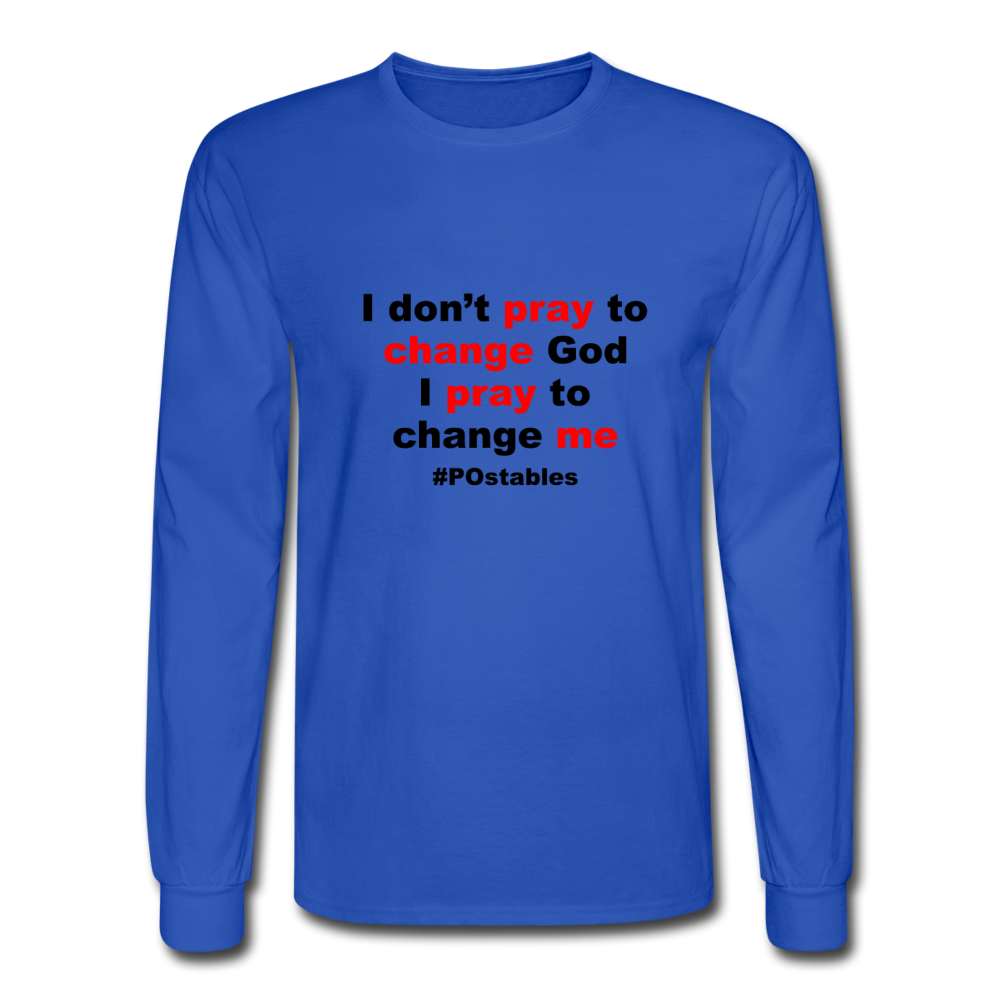 I Don't Pray To Change God I Pray To Change Me B Men's Long Sleeve T-Shirt - royal blue