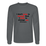 I Don't Pray To Change God I Pray To Change Me B Men's Long Sleeve T-Shirt - charcoal