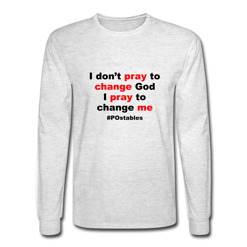 I Don't Pray To Change God I Pray To Change Me B Men's Long Sleeve T-Shirt - light heather gray