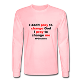 I Don't Pray To Change God I Pray To Change Me B Men's Long Sleeve T-Shirt - pink