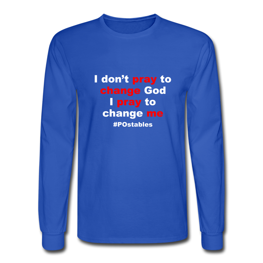 I Don't Pray To Change God I Pray To Change Me W Men's Long Sleeve T-Shirt - royal blue