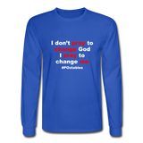 I Don't Pray To Change God I Pray To Change Me W Men's Long Sleeve T-Shirt - royal blue