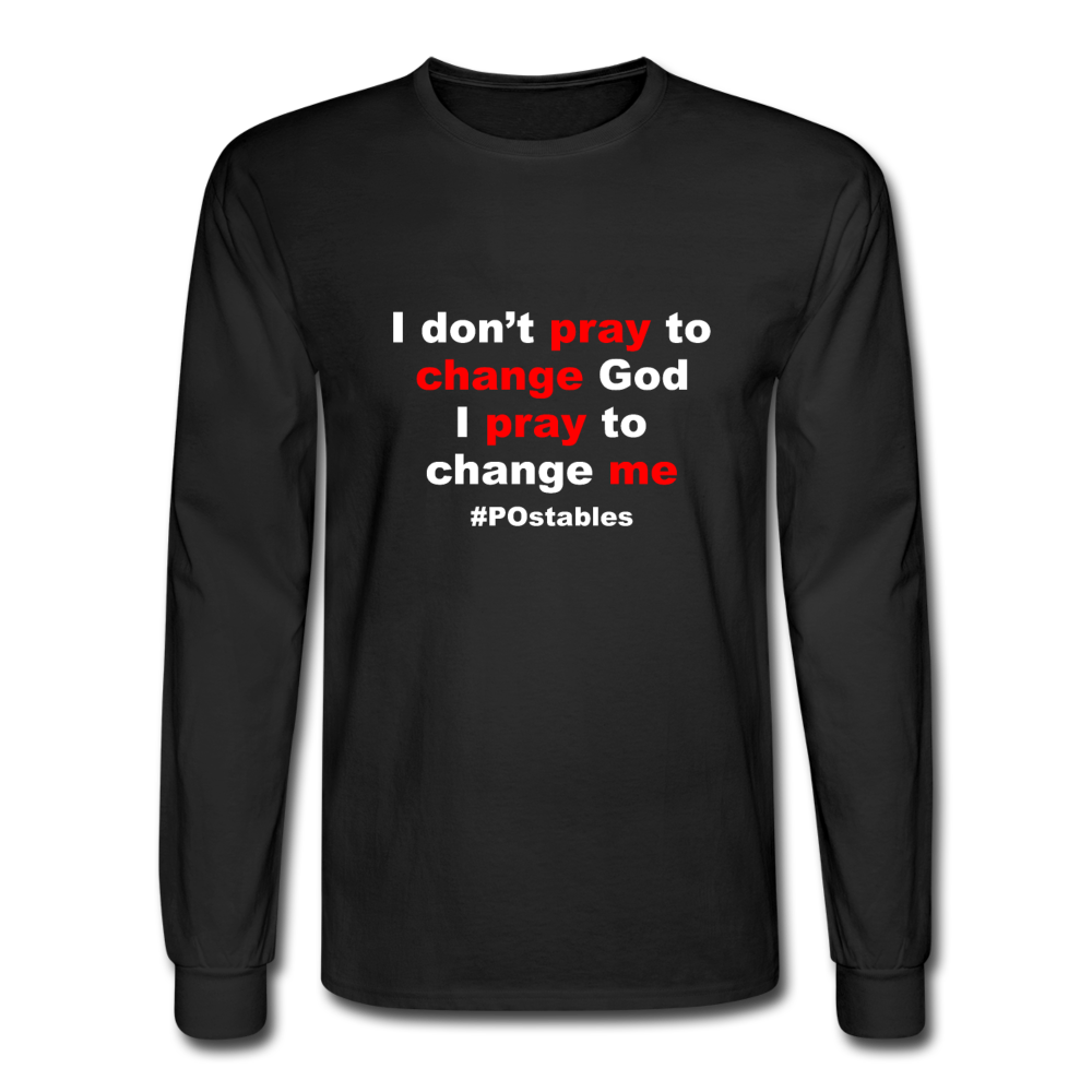 I Don't Pray To Change God I Pray To Change Me W Men's Long Sleeve T-Shirt - black
