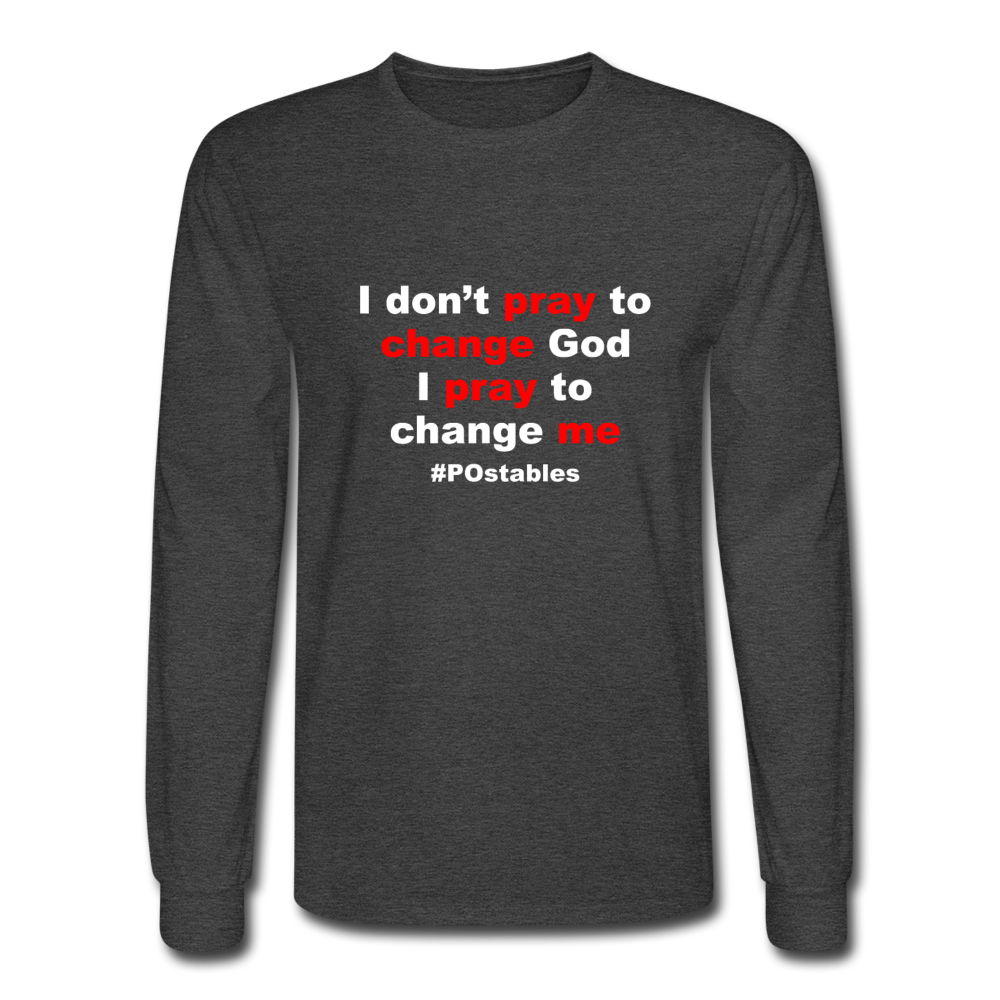 I Don't Pray To Change God I Pray To Change Me W Men's Long Sleeve T-Shirt - heather black