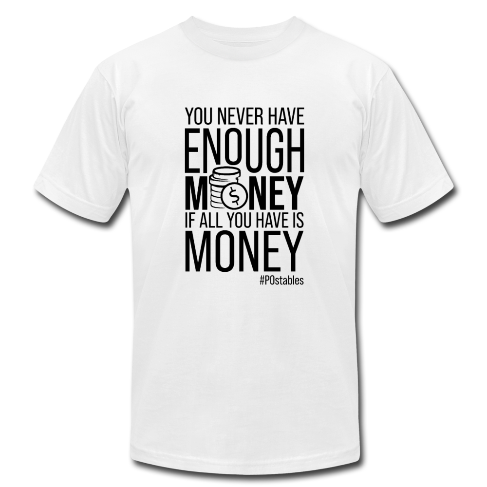 You never have enough money if all you have is money B Unisex Jersey T-Shirt by Bella + Canvas - white