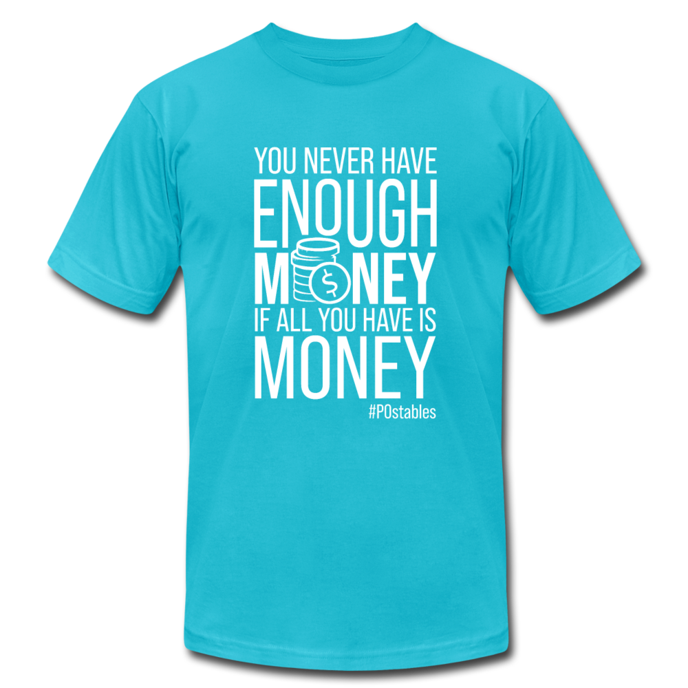 You never have enough money if all you have is money W Unisex Jersey T-Shirt by Bella + Canvas - turquoise