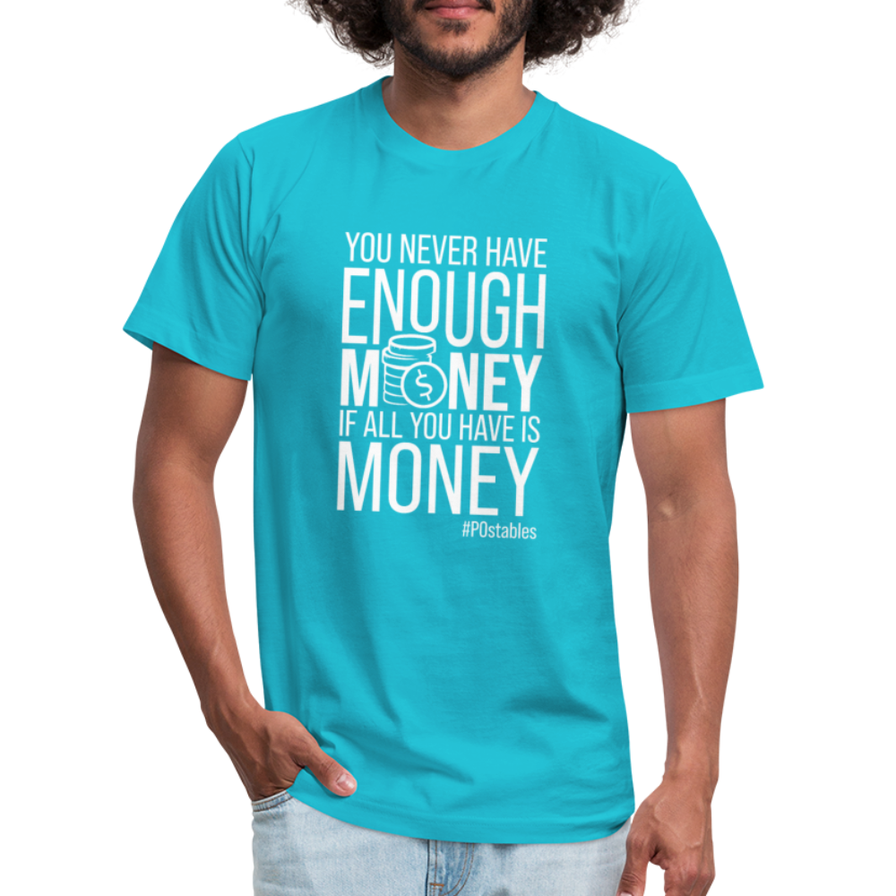 You never have enough money if all you have is money W Unisex Jersey T-Shirt by Bella + Canvas - turquoise