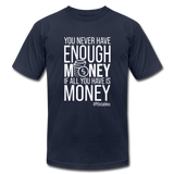 You never have enough money if all you have is money W Unisex Jersey T-Shirt by Bella + Canvas - navy