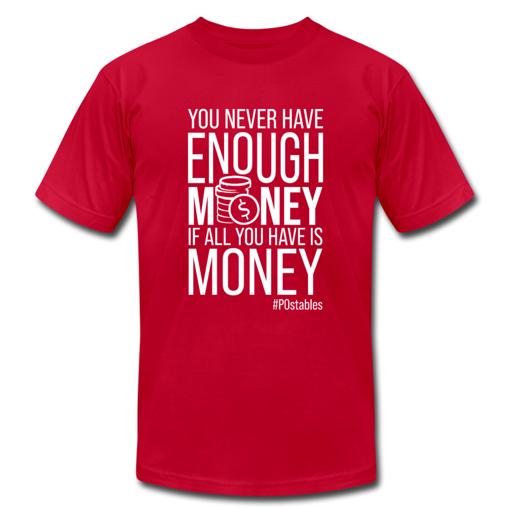 You never have enough money if all you have is money W Unisex Jersey T-Shirt by Bella + Canvas - red