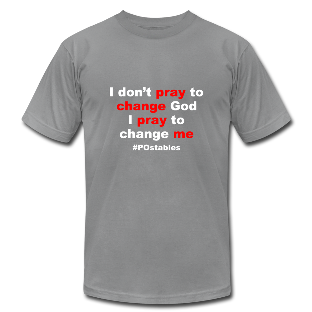 I don't pray to change god I pray to change me W Unisex Jersey T-Shirt by Bella + Canvas - slate