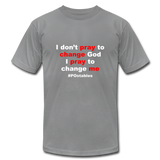I don't pray to change god I pray to change me W Unisex Jersey T-Shirt by Bella + Canvas - slate