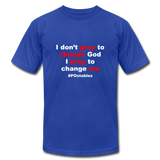 I don't pray to change god I pray to change me W Unisex Jersey T-Shirt by Bella + Canvas - royal blue