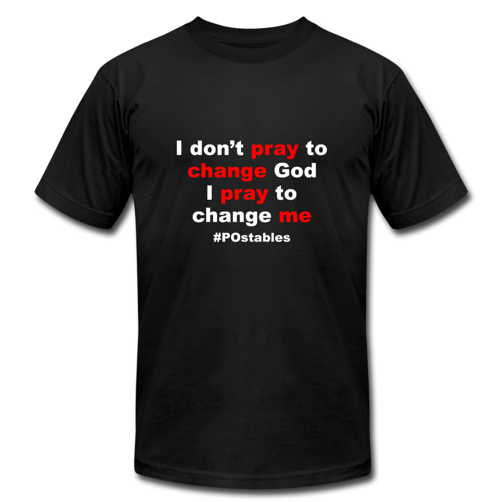 I don't pray to change god I pray to change me W Unisex Jersey T-Shirt by Bella + Canvas - black