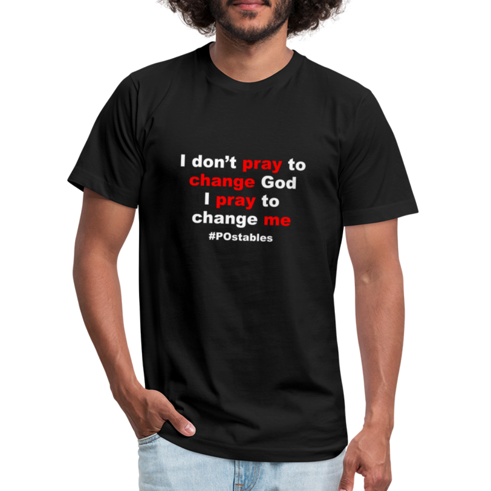 I don't pray to change god I pray to change me W Unisex Jersey T-Shirt by Bella + Canvas - black