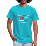 I don't pray to change god I pray to change me W Unisex Jersey T-Shirt by Bella + Canvas - turquoise