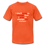 I don't pray to change god I pray to change me W Unisex Jersey T-Shirt by Bella + Canvas - orange