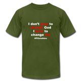 I don't pray to change god I pray to change me W Unisex Jersey T-Shirt by Bella + Canvas - olive