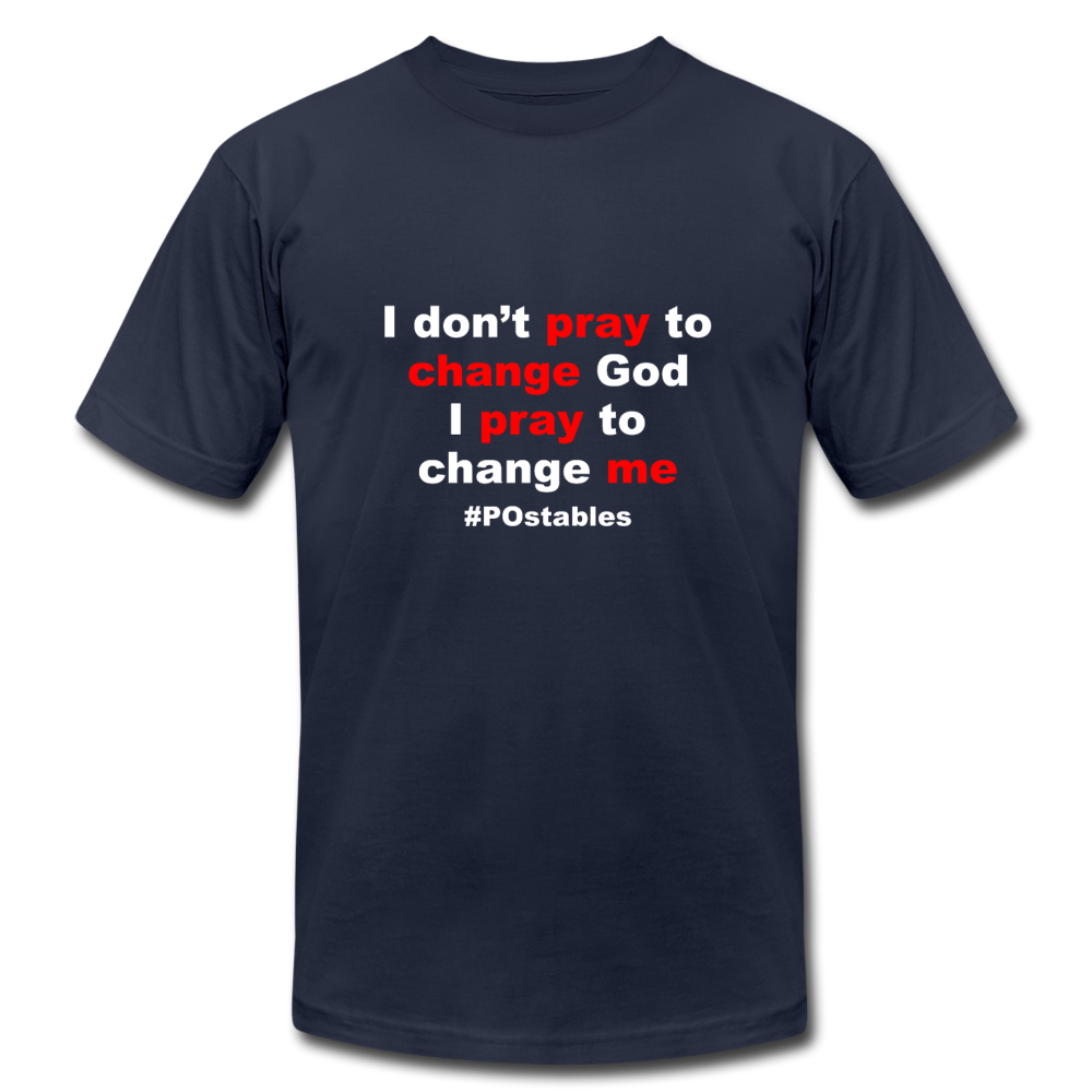 I don't pray to change god I pray to change me W Unisex Jersey T-Shirt by Bella + Canvas - navy