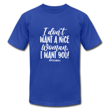 I Don't Want a nice woman I want You W Unisex Jersey T-Shirt by Bella + Canvas - royal blue