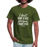 I Don't Want a nice woman I want You W Unisex Jersey T-Shirt by Bella + Canvas - olive